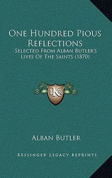 portada one hundred pious reflections: selected from alban butler's lives of the saints (1870) (en Inglés)