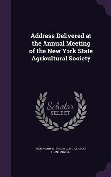 portada Address Delivered at the Annual Meeting of the New York State Agricultural Society (en Inglés)