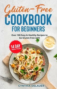 portada Gluten-Free Cookbook for Beginners - Over 100 Easy & Healthy Recipes to Go Gluten-Free with 14 Day Meal Plan