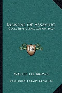portada manual of assaying: gold, silver, lead, copper (1902) (in English)