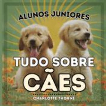 portada Alunos Juniores, Tudo Sobre Cães: Aprendendo Tudo Sobre o Melhor Amigo do Homem! (en Portugués)
