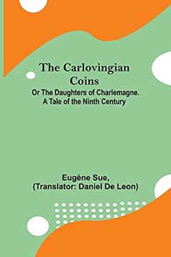 portada The Carlovingian Coins; Or the Daughters of Charlemagne. A Tale of the Ninth Century (in English)