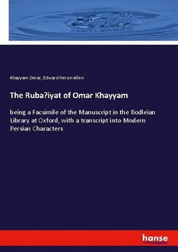 portada The Ruba'iyat of Omar Khayyam: being a Facsimile of the Manuscript in the Bodleian Library at Oxford, with a transcript into Modern Persian Character (en Inglés)
