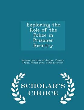 portada Exploring the Role of the Police in Prisoner Reentry - Scholar's Choice Edition (in English)