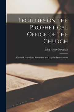 portada Lectures on the Prophetical Office of the Church: Viewed Relatively to Romanism and Popular Protestantism (en Inglés)