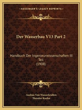 portada Der Wasserbau V13 Part 2: Handbuch Der Ingenieurwissenschaften III Teil (1908) (in German)