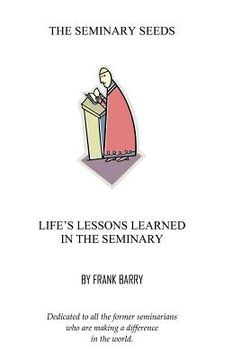 portada The Seminary Seeds: Life's Lessons Learned in the Seminary (in English)