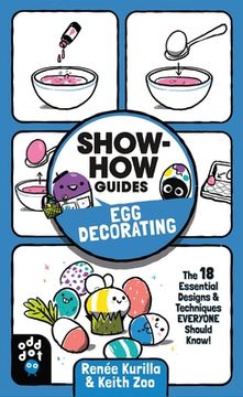 portada Show-How Guides: Egg Decorating: The 18 Essential Designs & Techniques Everyone Should Know! (en Inglés)