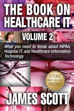 portada The Book on Healthcare IT Volume 2: What you need to know about HIPAA, Hospital IT, and Healthcare Information Technology (en Inglés)