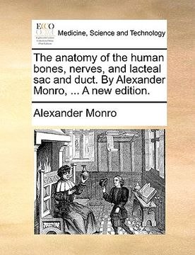 portada the anatomy of the human bones, nerves, and lacteal sac and duct. by alexander monro, ... a new edition. (en Inglés)