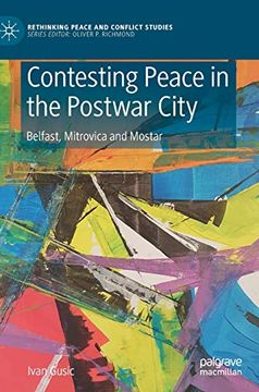portada Contesting Peace in the Postwar City: Belfast, Mitrovica and Mostar (Rethinking Peace and Conflict Studies) (en Inglés)
