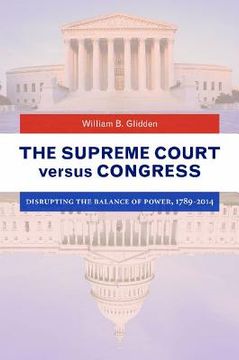 portada The Supreme Court Versus Congress: Disrupting the Balance of Power, 1789-2014 (en Inglés)