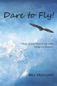 portada Dare to Fly!: They Shall Mount up with Wings As Eagles (en Inglés)