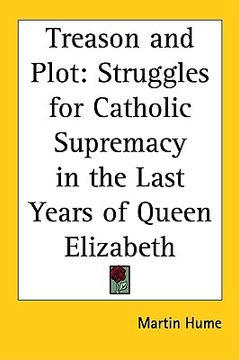 portada treason and plot: struggles for catholic supremacy in the last years of queen elizabeth (en Inglés)