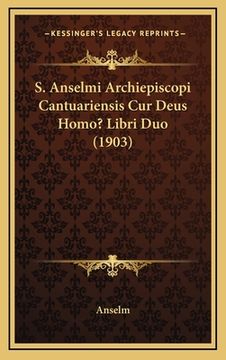 portada S. Anselmi Archiepiscopi Cantuariensis Cur Deus Homo? Libri Duo (1903) (en Latin)