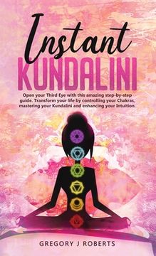 portada Instant Kundalini: Open your Third eye with this amazing step-by-step guide. Transform your life by controlling your Chakras, mastering y (en Inglés)