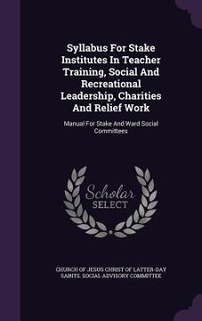 portada Syllabus For Stake Institutes In Teacher Training, Social And Recreational Leadership, Charities And Relief Work: Manual For Stake And Ward Social Com (en Inglés)