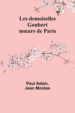 portada Les demoiselles Goubert: moeurs de Paris (en Francés)