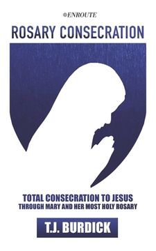 portada Rosary Consecration: Total Consecration to Jesus through Mary and Her Most Holy Rosary (en Inglés)