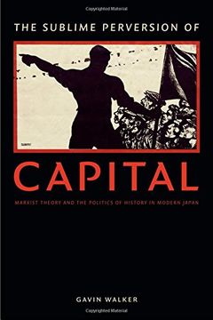 portada The Sublime Perversion of Capital: Marxist Theory and the Politics of History in Modern Japan (Asia-Pacific: Culture, Politics, and Society)