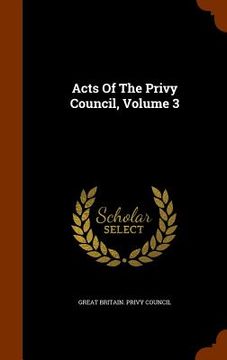 portada Acts Of The Privy Council, Volume 3