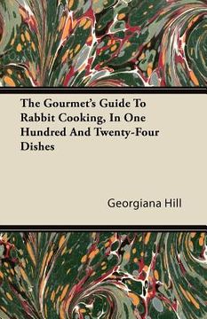 portada the gourmet's guide to rabbit cooking, in one hundred and twenty-four dishes (en Inglés)