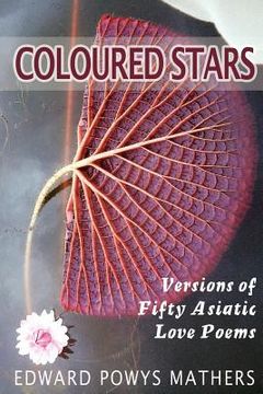 portada coloured stars: versions of fifty asiatic love poems (en Inglés)
