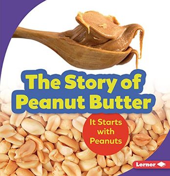 portada The Story of Peanut Butter: It Starts With Peanuts (Step by Step) (en Inglés)
