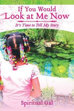 portada If You Would Look at Me Now: It's Time to Tell My Story (en Inglés)