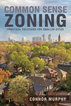 portada Common Sense Zoning: Practical Solutions for Smaller Cities (en Inglés)