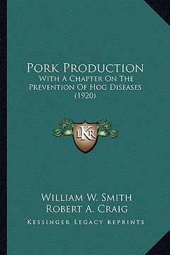 portada pork production: with a chapter on the prevention of hog diseases (1920) with a chapter on the prevention of hog diseases (1920) (en Inglés)