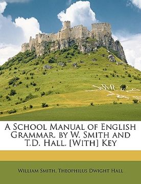 portada a school manual of english grammar. by w. smith and t.d. hall. [with] key (en Inglés)