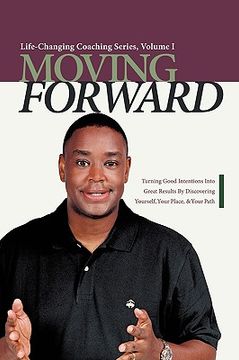 portada moving forward: turning good intentions into great results by discovering yourself, your place, and your path (en Inglés)