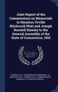 portada Joint Report of the Commissions on Memorials to Senators Orville Hitchcock Platt and Joseph Roswell Hawley to the General Assembly of the State of Con