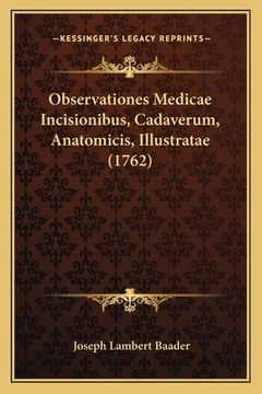 portada Observationes Medicae Incisionibus, Cadaverum, Anatomicis, Illustratae (1762) (en Latin)