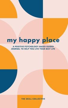 portada My Happy Place: A positive psychology-based guided journal to help you live your best life (en Inglés)
