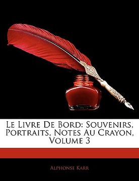 portada Le Livre de Bord: Souvenirs, Portraits, Notes Au Crayon, Volume 3 (in French)
