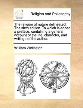 portada the religion of nature delineated. the sixth edition. to which is added a preface, containing a general account of the life, character, and writings o (en Inglés)
