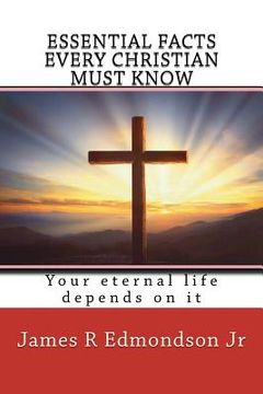 portada Essential facts every Christian must know: Your eternal life depends on it (en Inglés)