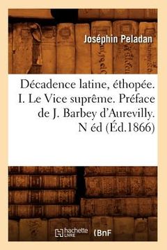 portada Décadence Latine, Éthopée. I. Le Vice Suprême. Préface de J. Barbey d'Aurevilly. N Éd (Éd.1866) (in French)