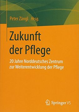 portada Zukunft der Pflege: 20 Jahre Norddeutsches Zentrum zur Weiterentwicklung der Pflege (en Alemán)