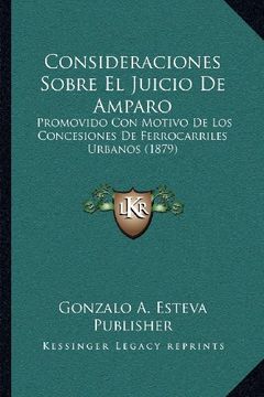 portada Consideraciones Sobre el Juicio de Amparo: Promovido con Motivo de los Concesiones de Ferrocarriles Urbanos (1879) (in Spanish)