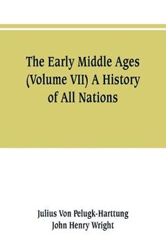 portada The Early Middle Ages (Volume VII) A History of All Nations (en Inglés)