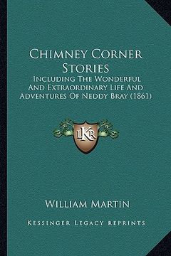 portada chimney corner stories: including the wonderful and extraordinary life and adventures of neddy bray (1861) (en Inglés)