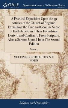 portada A Practical Exposition Upon the 39 Articles of the Church of England. Explaining the True and Genuine Sense of Each Article and Their Foundation Deriv (in English)