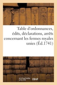 portada Table Des Ordonnances, Édits, Déclarations, Arrêts Du Conseil Et de la Cour Des Aydes: Concernant Les Fermes Royales Unies (en Francés)