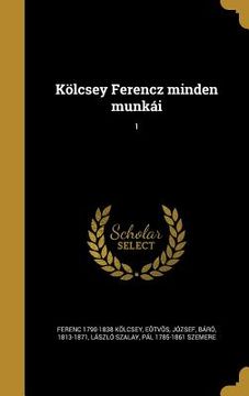 portada Kölcsey Ferencz minden munkái; 1 (en Húngaro)