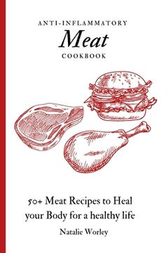 portada Anti-Inflammatory Meat Cookbook: 50+ Meat Recipes to Heal Your Body for a Healthy Life 