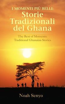 portada I Momenti Piu Belli: Storie Tradizionali del Ghana: The Best of Moments: Traditional Ghanaian Stories (en Italiano)