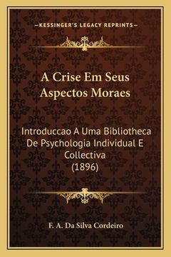 portada A Crise Em Seus Aspectos Moraes: Introduccao A Uma Bibliotheca De Psychologia Individual E Collectiva (1896) (en Portugués)